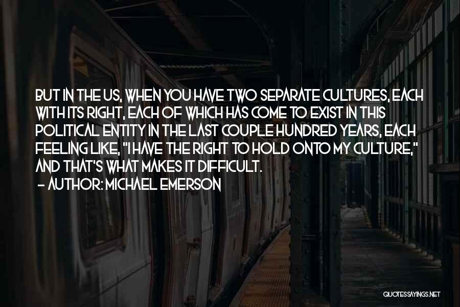 Michael Emerson Quotes: But In The Us, When You Have Two Separate Cultures, Each With Its Right, Each Of Which Has Come To