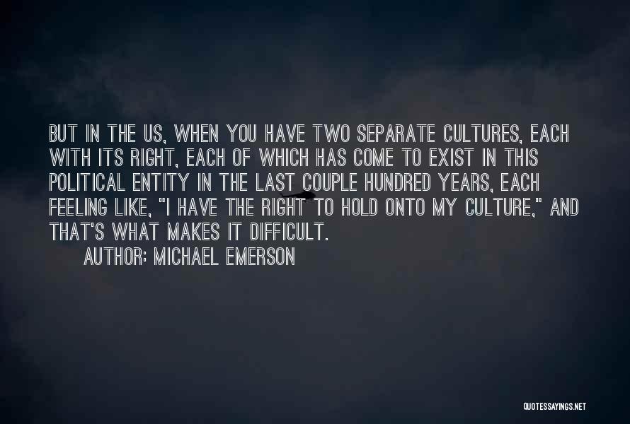 Michael Emerson Quotes: But In The Us, When You Have Two Separate Cultures, Each With Its Right, Each Of Which Has Come To