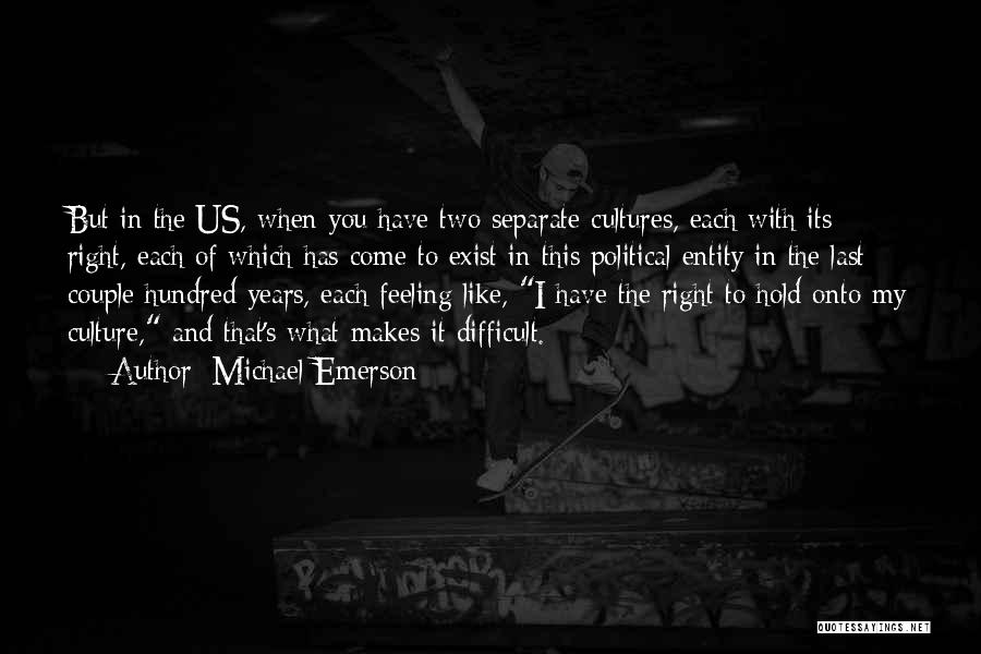 Michael Emerson Quotes: But In The Us, When You Have Two Separate Cultures, Each With Its Right, Each Of Which Has Come To