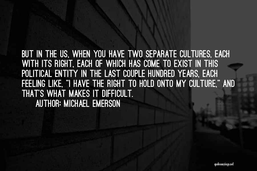 Michael Emerson Quotes: But In The Us, When You Have Two Separate Cultures, Each With Its Right, Each Of Which Has Come To