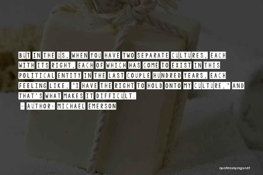 Michael Emerson Quotes: But In The Us, When You Have Two Separate Cultures, Each With Its Right, Each Of Which Has Come To