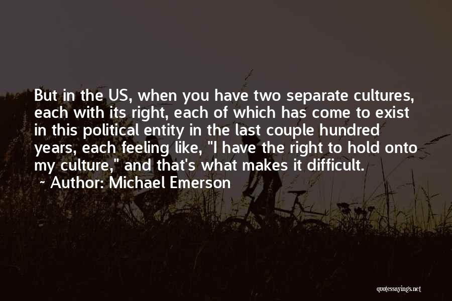 Michael Emerson Quotes: But In The Us, When You Have Two Separate Cultures, Each With Its Right, Each Of Which Has Come To