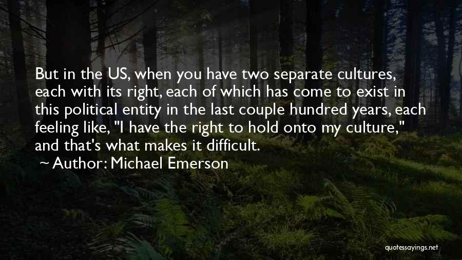 Michael Emerson Quotes: But In The Us, When You Have Two Separate Cultures, Each With Its Right, Each Of Which Has Come To