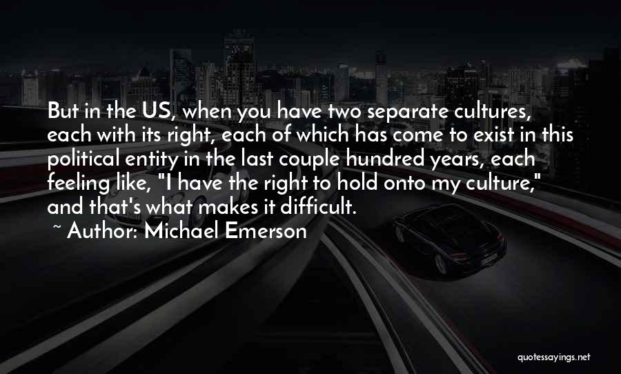 Michael Emerson Quotes: But In The Us, When You Have Two Separate Cultures, Each With Its Right, Each Of Which Has Come To