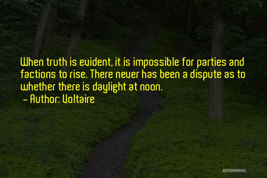 Voltaire Quotes: When Truth Is Evident, It Is Impossible For Parties And Factions To Rise. There Never Has Been A Dispute As