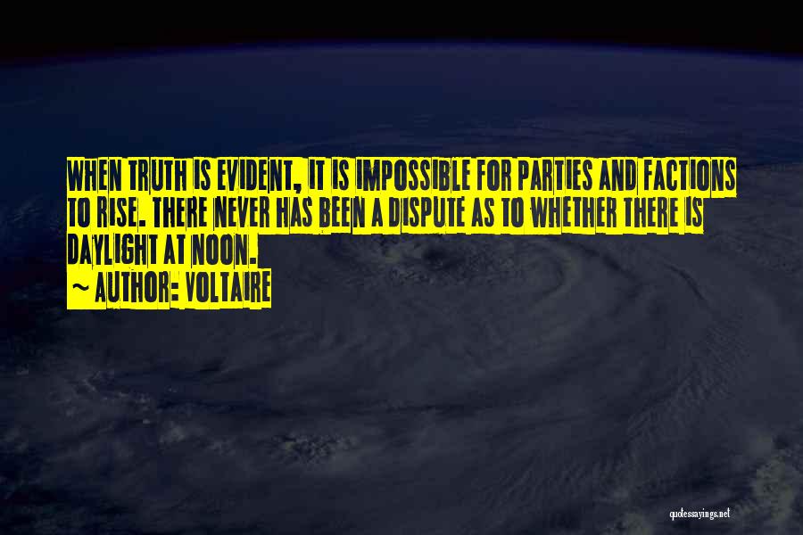 Voltaire Quotes: When Truth Is Evident, It Is Impossible For Parties And Factions To Rise. There Never Has Been A Dispute As