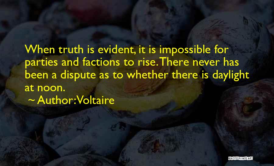 Voltaire Quotes: When Truth Is Evident, It Is Impossible For Parties And Factions To Rise. There Never Has Been A Dispute As