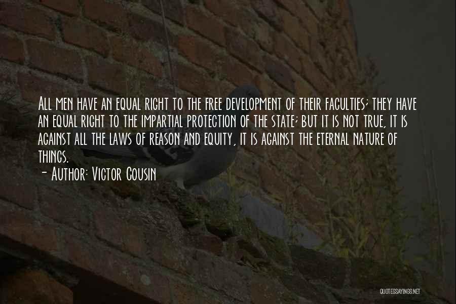 Victor Cousin Quotes: All Men Have An Equal Right To The Free Development Of Their Faculties; They Have An Equal Right To The