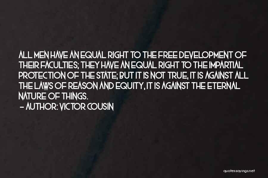 Victor Cousin Quotes: All Men Have An Equal Right To The Free Development Of Their Faculties; They Have An Equal Right To The