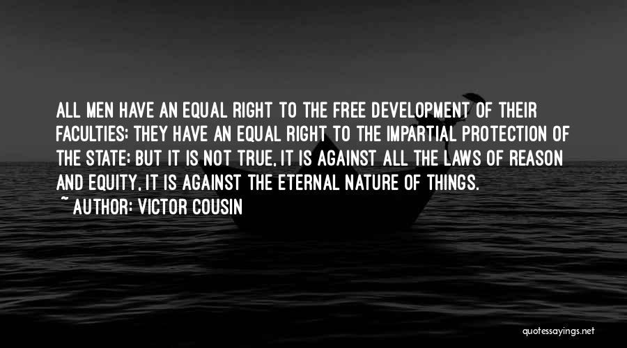 Victor Cousin Quotes: All Men Have An Equal Right To The Free Development Of Their Faculties; They Have An Equal Right To The