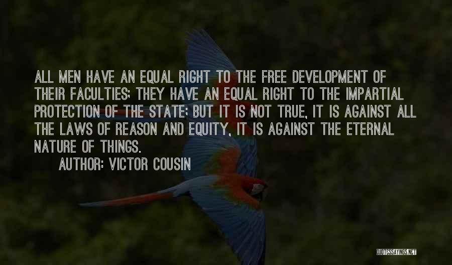 Victor Cousin Quotes: All Men Have An Equal Right To The Free Development Of Their Faculties; They Have An Equal Right To The