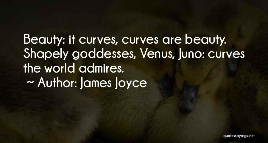 James Joyce Quotes: Beauty: It Curves, Curves Are Beauty. Shapely Goddesses, Venus, Juno: Curves The World Admires.