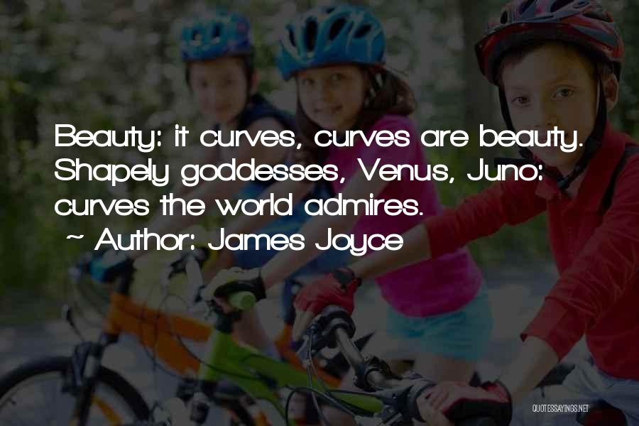 James Joyce Quotes: Beauty: It Curves, Curves Are Beauty. Shapely Goddesses, Venus, Juno: Curves The World Admires.