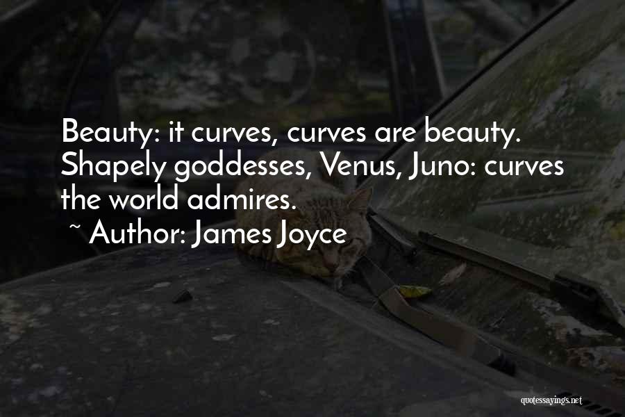 James Joyce Quotes: Beauty: It Curves, Curves Are Beauty. Shapely Goddesses, Venus, Juno: Curves The World Admires.