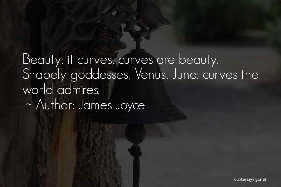 James Joyce Quotes: Beauty: It Curves, Curves Are Beauty. Shapely Goddesses, Venus, Juno: Curves The World Admires.