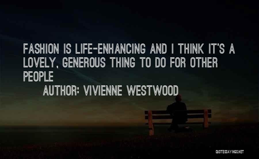 Vivienne Westwood Quotes: Fashion Is Life-enhancing And I Think It's A Lovely, Generous Thing To Do For Other People