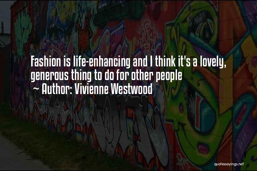 Vivienne Westwood Quotes: Fashion Is Life-enhancing And I Think It's A Lovely, Generous Thing To Do For Other People