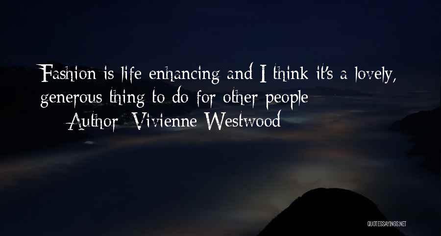 Vivienne Westwood Quotes: Fashion Is Life-enhancing And I Think It's A Lovely, Generous Thing To Do For Other People