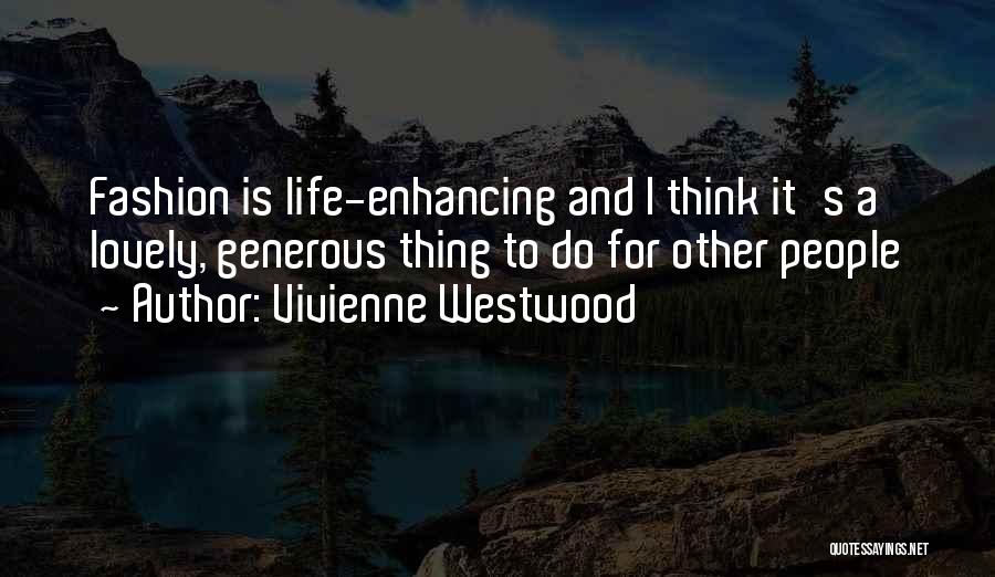 Vivienne Westwood Quotes: Fashion Is Life-enhancing And I Think It's A Lovely, Generous Thing To Do For Other People