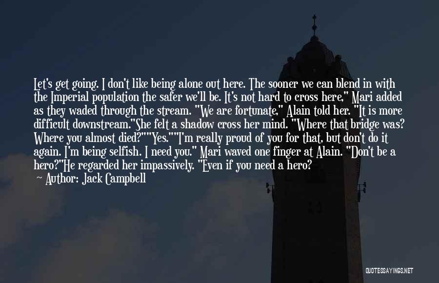 Jack Campbell Quotes: Let's Get Going. I Don't Like Being Alone Out Here. The Sooner We Can Blend In With The Imperial Population