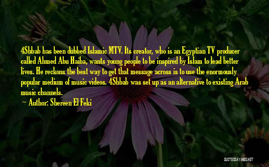 Shereen El Feki Quotes: 4shbab Has Been Dubbed Islamic Mtv. Its Creator, Who Is An Egyptian Tv Producer Called Ahmed Abu Haiba, Wants Young