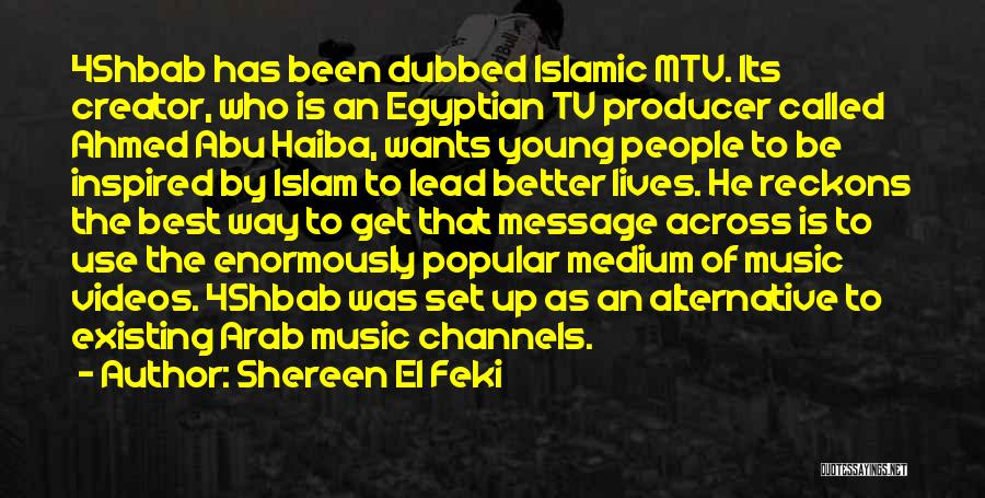 Shereen El Feki Quotes: 4shbab Has Been Dubbed Islamic Mtv. Its Creator, Who Is An Egyptian Tv Producer Called Ahmed Abu Haiba, Wants Young