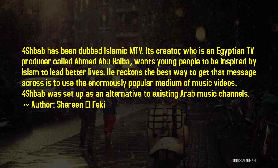 Shereen El Feki Quotes: 4shbab Has Been Dubbed Islamic Mtv. Its Creator, Who Is An Egyptian Tv Producer Called Ahmed Abu Haiba, Wants Young