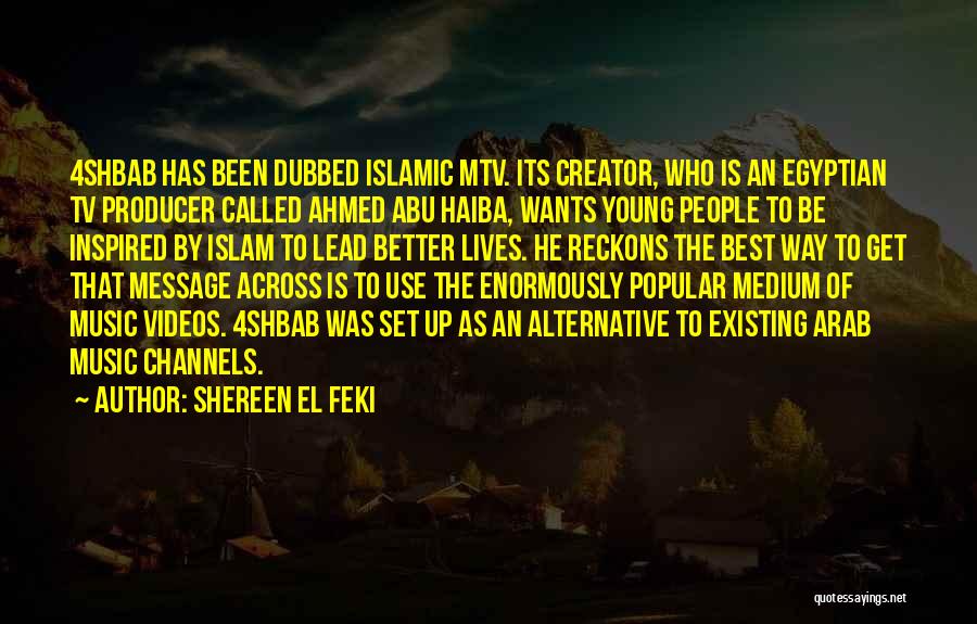 Shereen El Feki Quotes: 4shbab Has Been Dubbed Islamic Mtv. Its Creator, Who Is An Egyptian Tv Producer Called Ahmed Abu Haiba, Wants Young