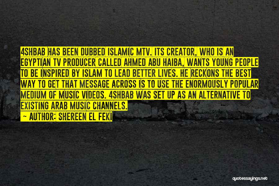 Shereen El Feki Quotes: 4shbab Has Been Dubbed Islamic Mtv. Its Creator, Who Is An Egyptian Tv Producer Called Ahmed Abu Haiba, Wants Young