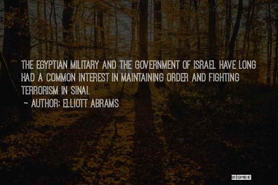 Elliott Abrams Quotes: The Egyptian Military And The Government Of Israel Have Long Had A Common Interest In Maintaining Order And Fighting Terrorism