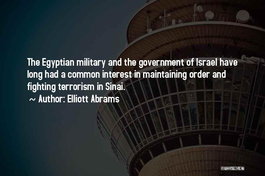 Elliott Abrams Quotes: The Egyptian Military And The Government Of Israel Have Long Had A Common Interest In Maintaining Order And Fighting Terrorism