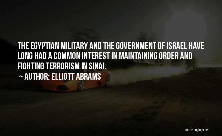 Elliott Abrams Quotes: The Egyptian Military And The Government Of Israel Have Long Had A Common Interest In Maintaining Order And Fighting Terrorism
