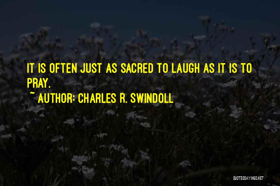 Charles R. Swindoll Quotes: It Is Often Just As Sacred To Laugh As It Is To Pray.