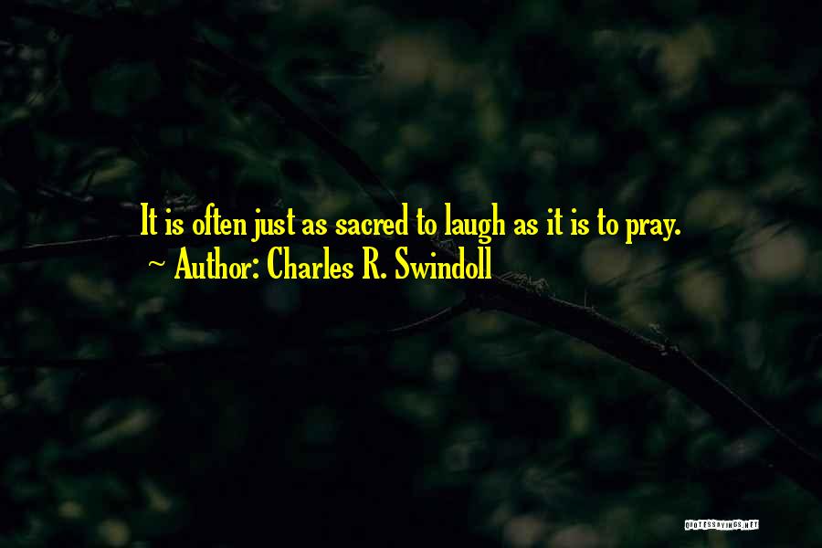 Charles R. Swindoll Quotes: It Is Often Just As Sacred To Laugh As It Is To Pray.