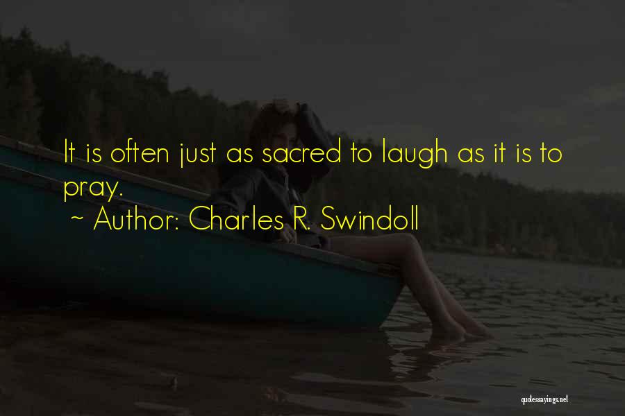 Charles R. Swindoll Quotes: It Is Often Just As Sacred To Laugh As It Is To Pray.