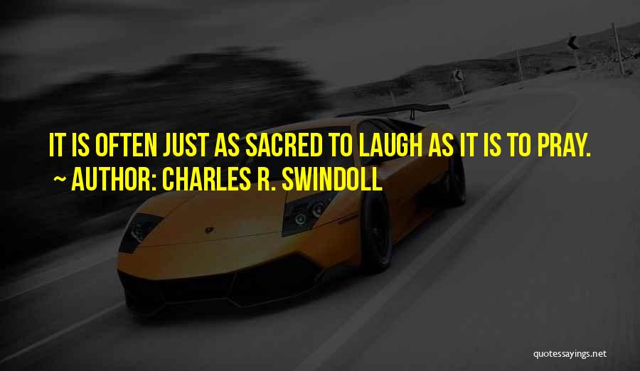 Charles R. Swindoll Quotes: It Is Often Just As Sacred To Laugh As It Is To Pray.