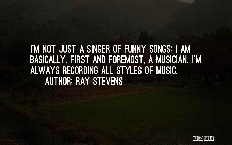 Ray Stevens Quotes: I'm Not Just A Singer Of Funny Songs; I Am Basically, First And Foremost, A Musician. I'm Always Recording All