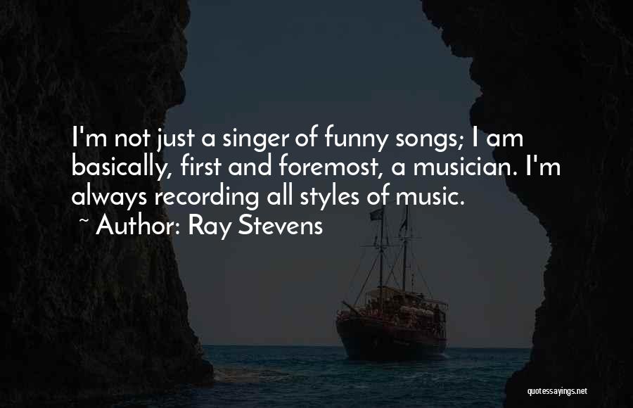 Ray Stevens Quotes: I'm Not Just A Singer Of Funny Songs; I Am Basically, First And Foremost, A Musician. I'm Always Recording All
