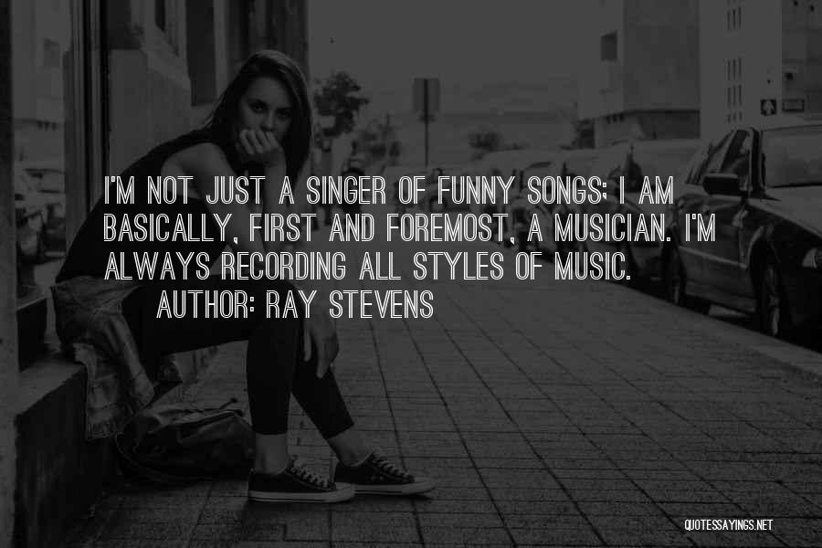 Ray Stevens Quotes: I'm Not Just A Singer Of Funny Songs; I Am Basically, First And Foremost, A Musician. I'm Always Recording All