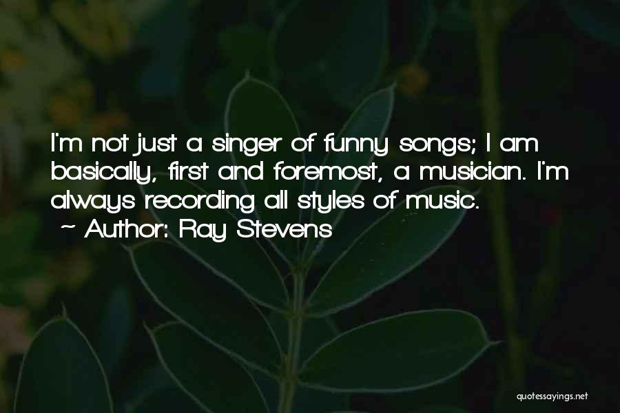 Ray Stevens Quotes: I'm Not Just A Singer Of Funny Songs; I Am Basically, First And Foremost, A Musician. I'm Always Recording All