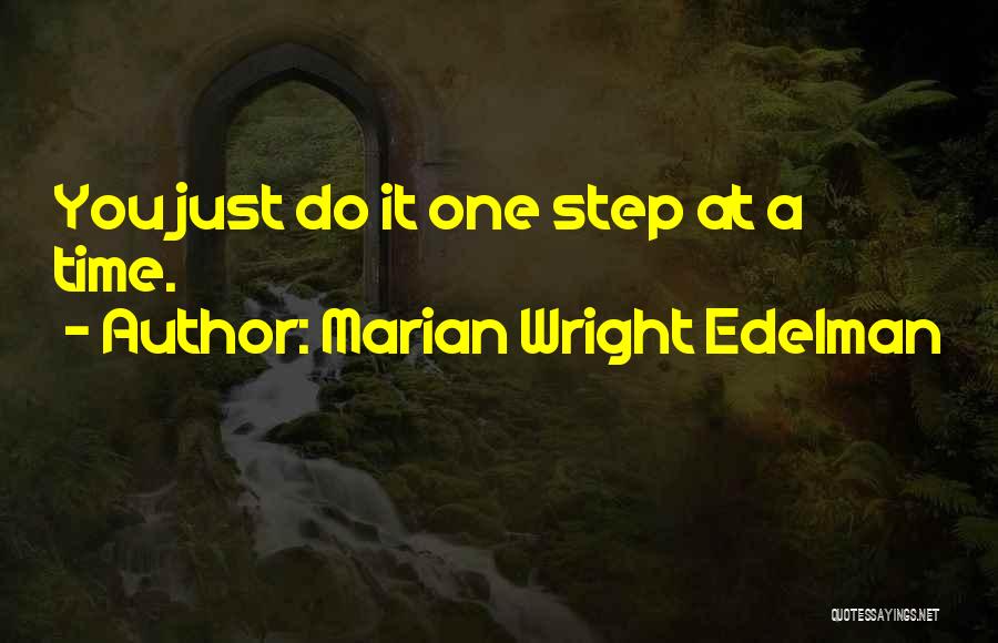 Marian Wright Edelman Quotes: You Just Do It One Step At A Time.