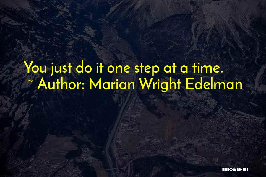 Marian Wright Edelman Quotes: You Just Do It One Step At A Time.