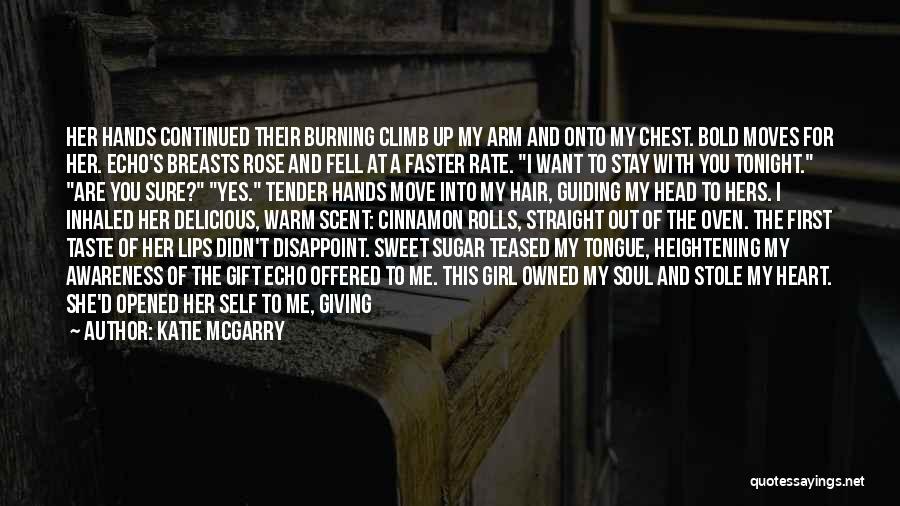 Katie McGarry Quotes: Her Hands Continued Their Burning Climb Up My Arm And Onto My Chest. Bold Moves For Her. Echo's Breasts Rose