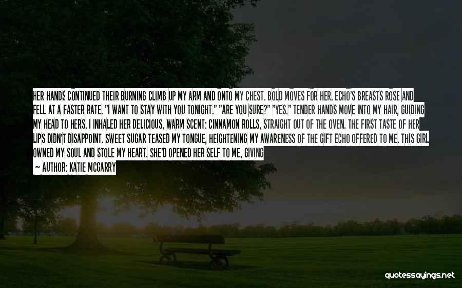 Katie McGarry Quotes: Her Hands Continued Their Burning Climb Up My Arm And Onto My Chest. Bold Moves For Her. Echo's Breasts Rose
