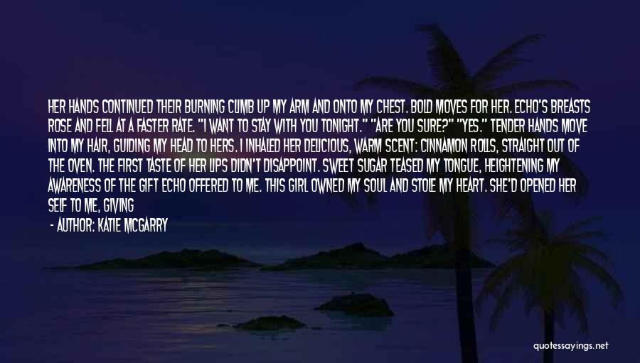 Katie McGarry Quotes: Her Hands Continued Their Burning Climb Up My Arm And Onto My Chest. Bold Moves For Her. Echo's Breasts Rose