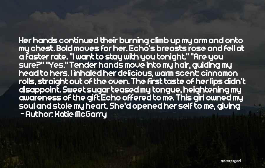 Katie McGarry Quotes: Her Hands Continued Their Burning Climb Up My Arm And Onto My Chest. Bold Moves For Her. Echo's Breasts Rose