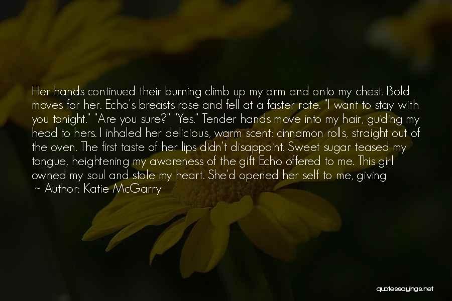 Katie McGarry Quotes: Her Hands Continued Their Burning Climb Up My Arm And Onto My Chest. Bold Moves For Her. Echo's Breasts Rose