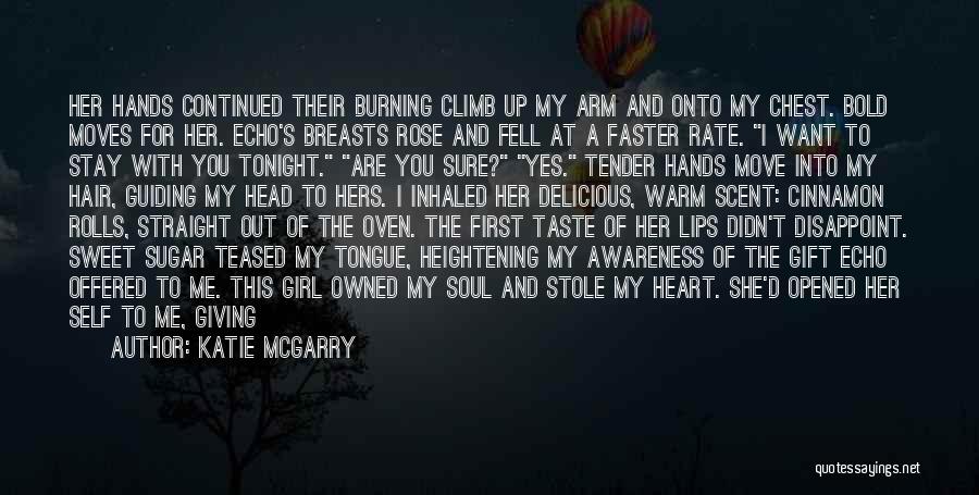 Katie McGarry Quotes: Her Hands Continued Their Burning Climb Up My Arm And Onto My Chest. Bold Moves For Her. Echo's Breasts Rose