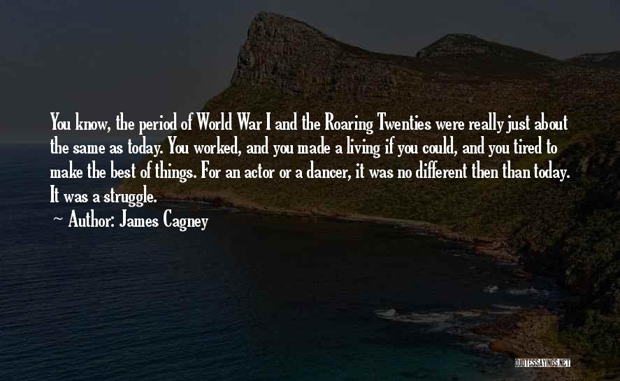 James Cagney Quotes: You Know, The Period Of World War I And The Roaring Twenties Were Really Just About The Same As Today.