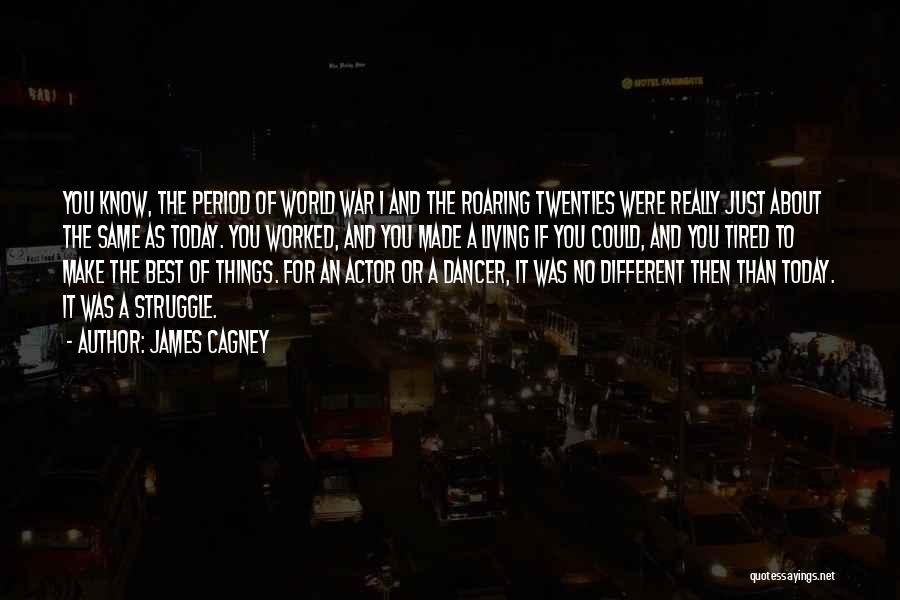 James Cagney Quotes: You Know, The Period Of World War I And The Roaring Twenties Were Really Just About The Same As Today.